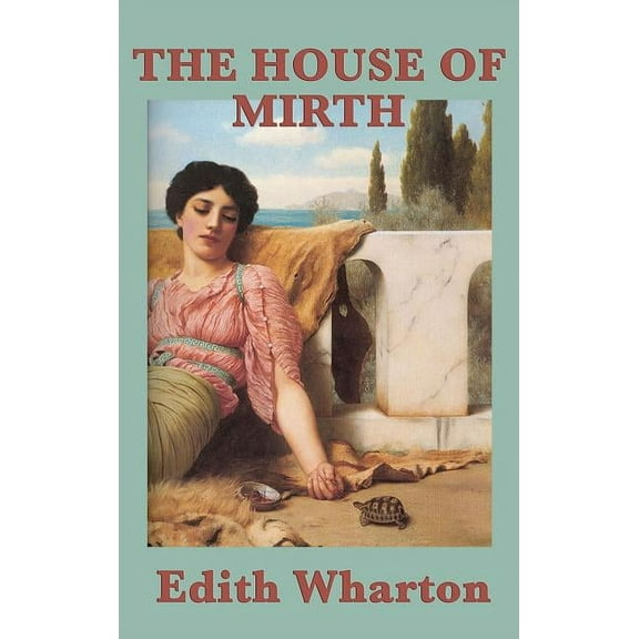 The House of Mirth: A Classic Novel of Society and Survival in Gilded Age New York, (Hardcover)