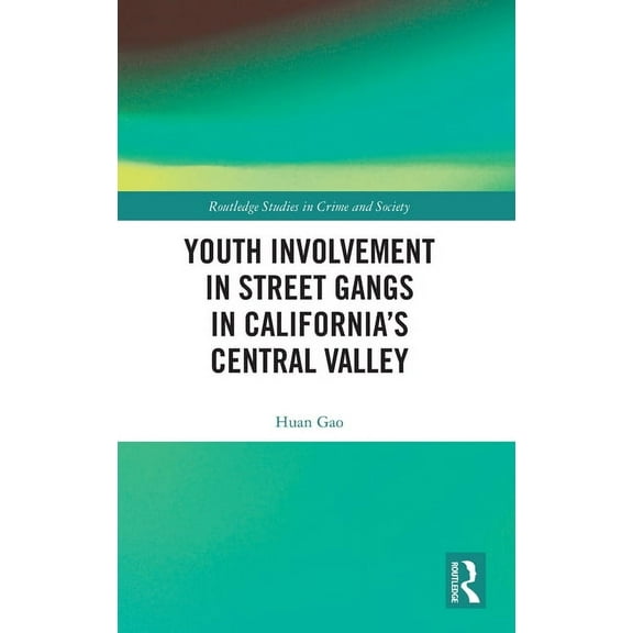 Routledge Studies in Crime and Society Youth Involvement in Street Gangs in California's Central Valley, (Hardcover)