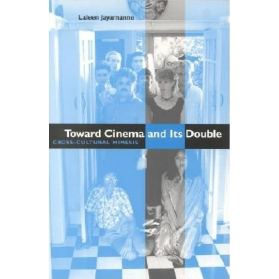 Arts and Politics of the Everyday Toward Cinema and Its Double: Cross-Cultural Mimesis, (Paperback)