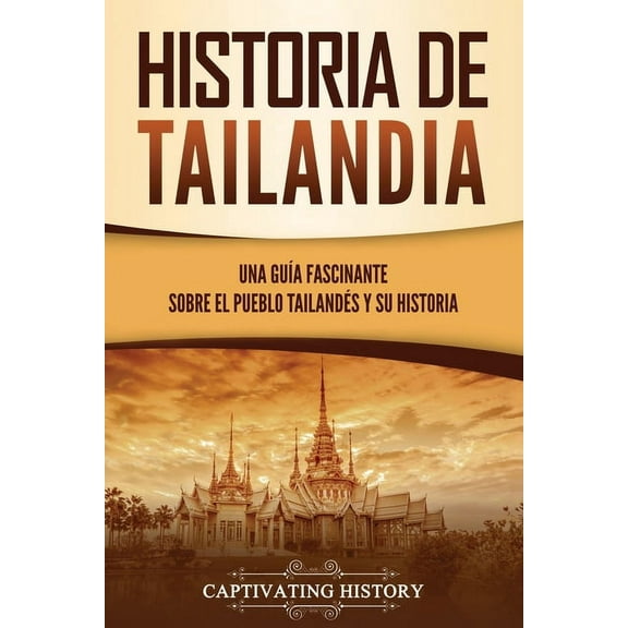 PaÃ­ses AsiÃ¡ticos Historia de Tailandia: Una guÃ­a fascinante sobre el pueblo tailandÃ©s y su historia, (Paperback)