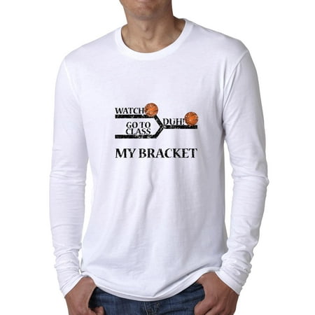 March Madness Bracket - Watch Duh! Go To Class Men's Long Sleeve (Best Site For March Madness Bracket Pool)