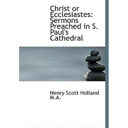 Christ or Ecclesiastes: Sermons Preached in S. Paul's Cathedral