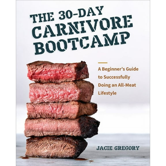 Jacie Gregory: The 30-Day Carnivore Boot Camp: A Beginner's Guide to Successfully Doing an All-Meat Lifestyle (Paperback)