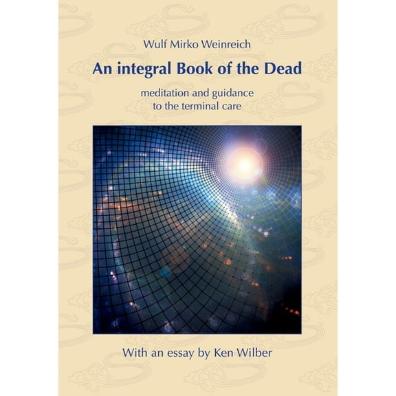 An integral Book of the Dead: meditation and guidance to the terminal care. With an essay by Ken Wilber, (Paperback)