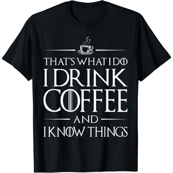 That's What I Do I Drink Coffee and I Know Things Funny T-Shirt