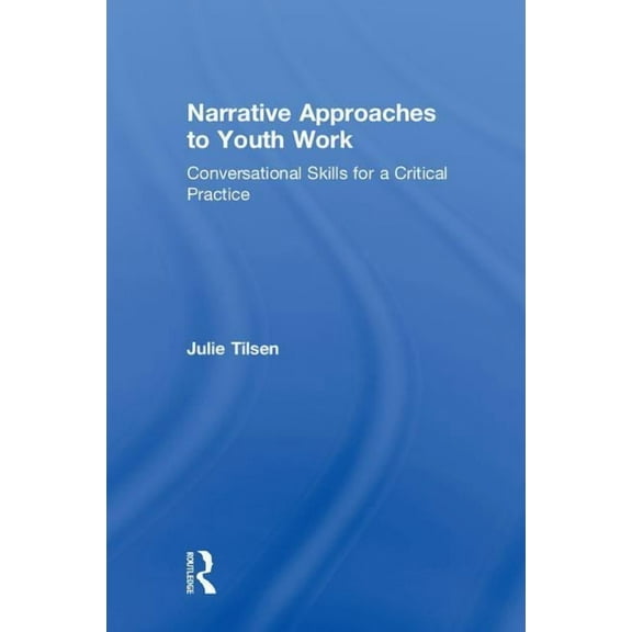 Narrative Approaches to Youth Work: Conversational Skills for a Critical Practice, (Hardcover)