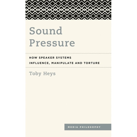 Media Philosophy Sound Pressure: How Speaker Systems Influence, Manipulate and Torture, (Paperback)