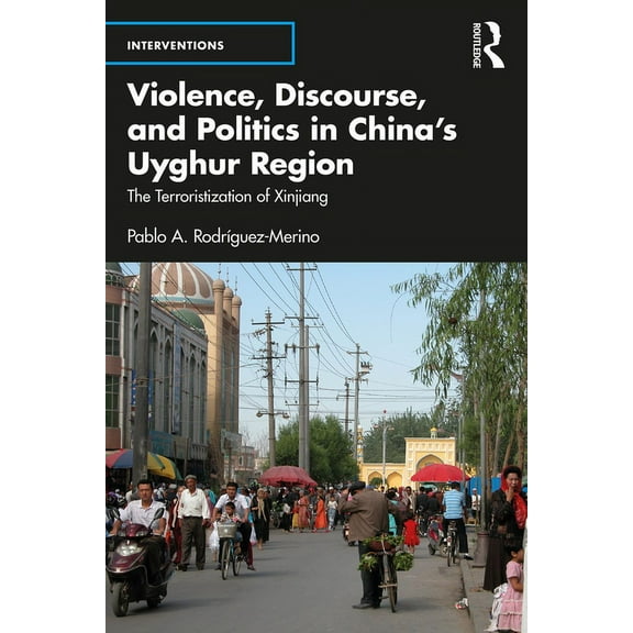 Interventions Violence, Discourse, and Politics in China's Uyghur Region: The Terroristization of Xinjiang, (Paperback)