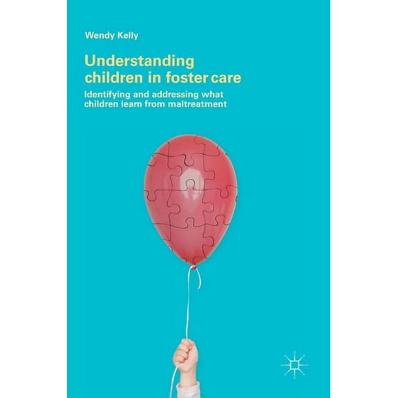 Understanding Children in Foster Care: Identifying and Addressing What Children Learn from Maltreatment, (Hardcover)