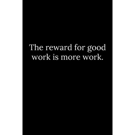 The reward for good work is more work. (Paperback)