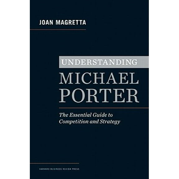 Pre-Owned Understanding Michael Porter: The Essential Guide to Competition and Strategy (Hardcover) 1422160599 9781422160596