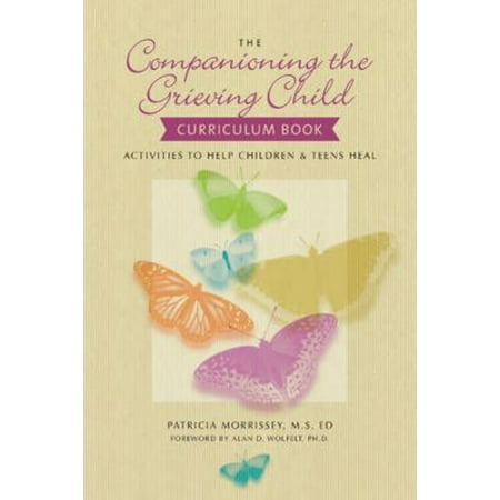 Companioning the Grieving Child Curriculum Book: Activities to Help Children & Teens Heal