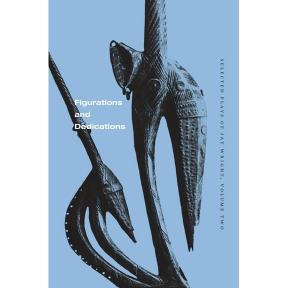 Figurations and Dedications: Selected Plays of Jay Wright, Volume Two (Paperback)
