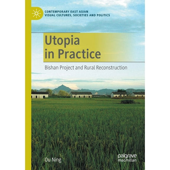 Contemporary East Asian Visual Cultures, Utopia in Practice: Bishan Project and Rural Reconstruction, (Paperback)