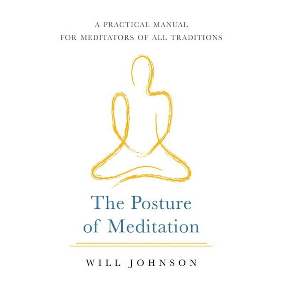 The Posture of Meditation: A Practical Manual for Meditators of All Traditions, (Paperback)