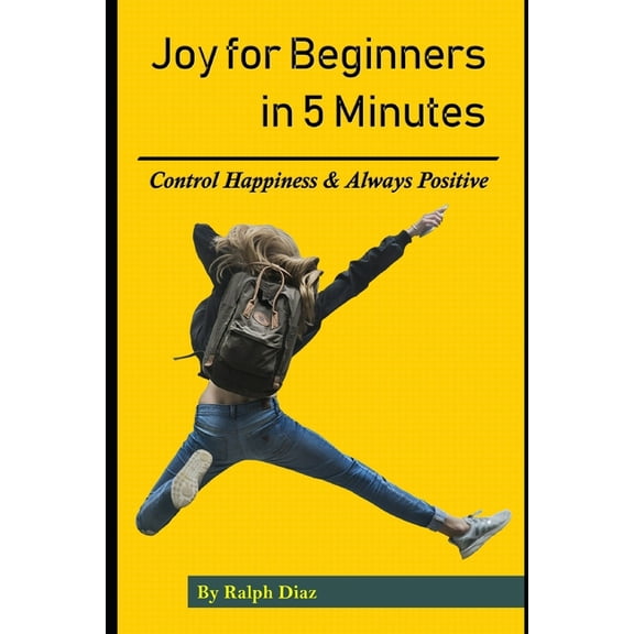 Joy for Beginners in 5 Minutes: Control Happiness & Always Positive (Paperback)