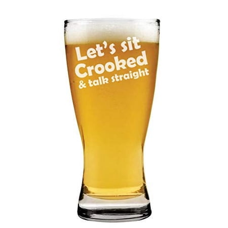 15 oz Beer Pilsner Glass Let s Sit Crooked And Talk Straight