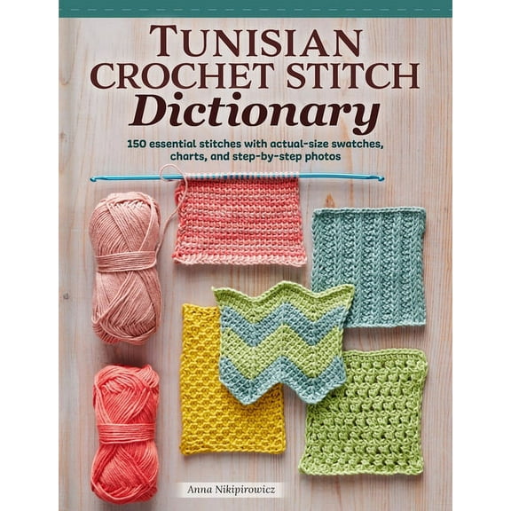 Tunisian Crochet Stitch Dictionary: 150 Essential Stitches with Actual-Size Swatches, Charts, and Step-By-Step Photos, (Paperback)