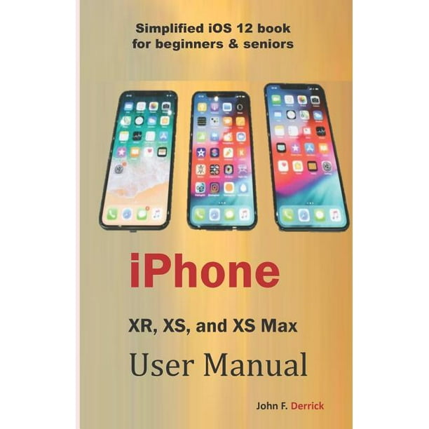 iPhone Xr, Xs, and XS Max User Manual: Simplified IOS 12 Book for