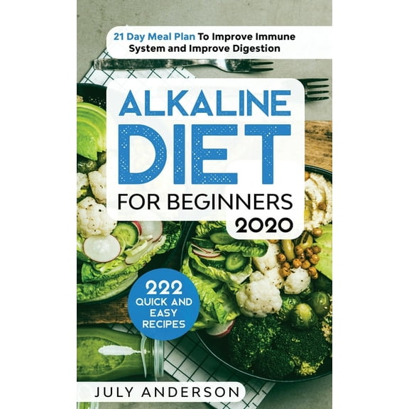 Alkaline Diet for Beginners 2020: 222 Quick and Easy Recipes with 21 Day Meal Plan To Improve Immune System and Improve , (Paperback)