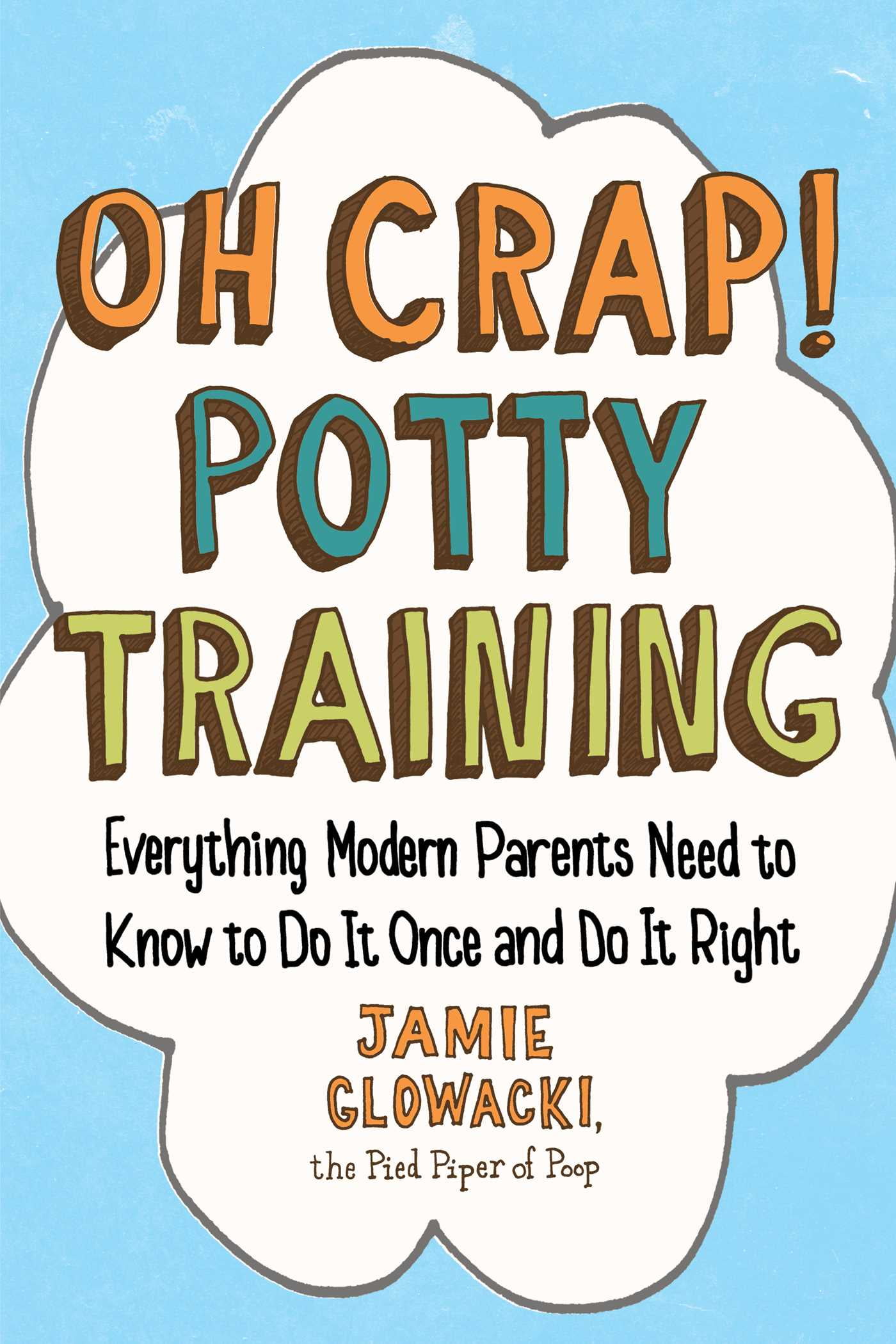 Oh Crap Parenting: Oh Crap! Potty Training : Everything Modern Parents Need to Know to Do It Once and Do It Right Series #1 Paperback