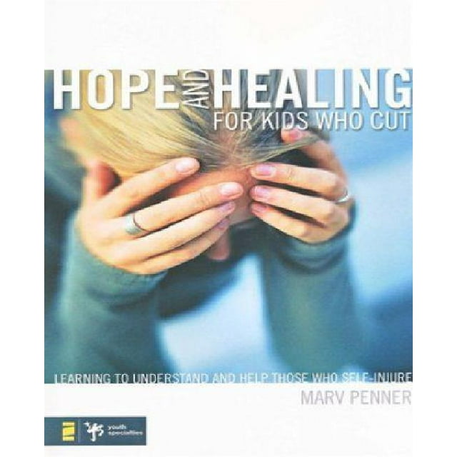 Hope and Healing for Kids Who Cut: Learning to Understand and Help Those Who Self-Injure