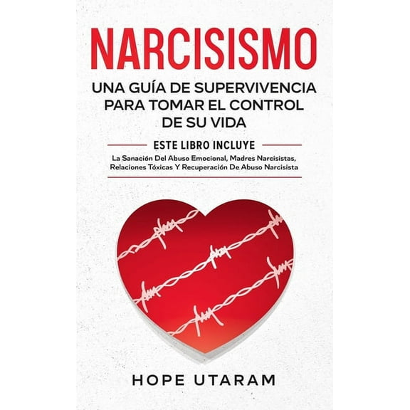 Narcisismo: Una GuÃa de Supervivencia Para Tomar El Control de Su Vida Este Libro Incluye La Sanación del Abuso Emociona, (Hardcover)