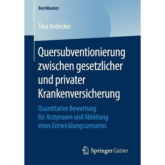 Bestmasters Quersubventionierung Zwischen Gesetzlicher Und Privater Krankenversicherung: Quantitative Bewertung FÃ¼r Arztpraxen Und A, (Paperback)