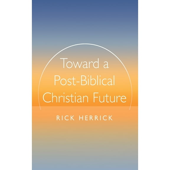 Toward a Post-Biblical Christian Future, (Hardcover)