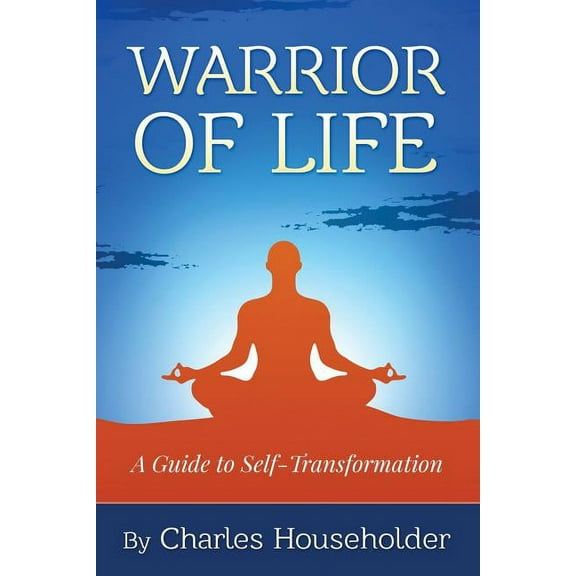 Warrior of Life: A Guide to Self-Transformation (Paperback)