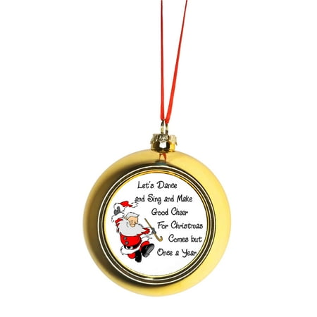 Be Of Good Cheer Christmas Let's Sing and Dance and Make Good Cheer Quote.. Santa Klaus Dancing - Bauble Christmas Ornaments Gold Bauble Tree Decoration ()