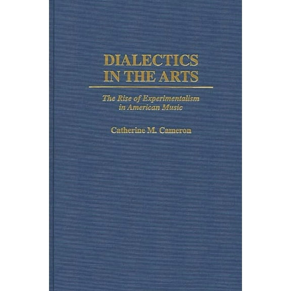 Dialectics in the Arts: The Rise of Experimentalism in American Music, (Hardcover)