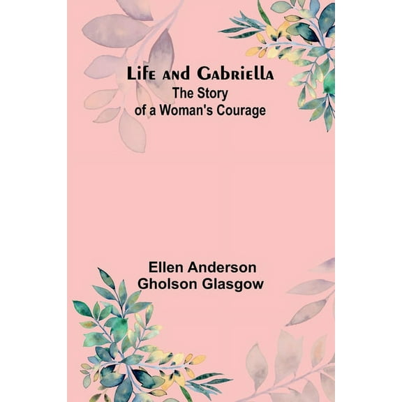 Life and Gabriella: The Story of a Woman's Courage, (Paperback)