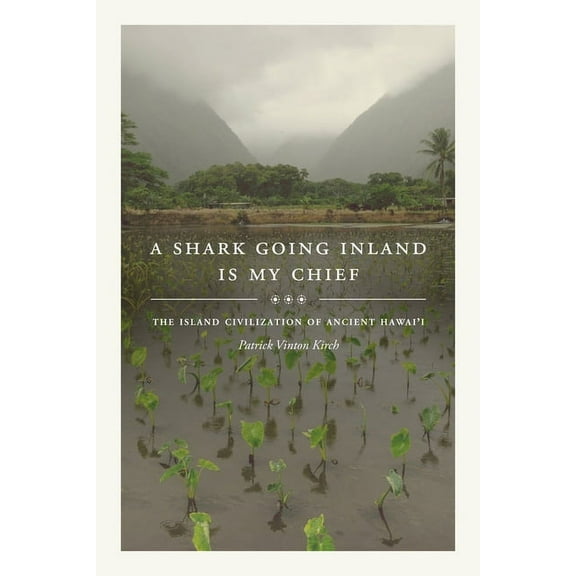 A Shark Going Inland Is My Chief: The Island Civilization of Ancient Hawai'i, (Paperback)
