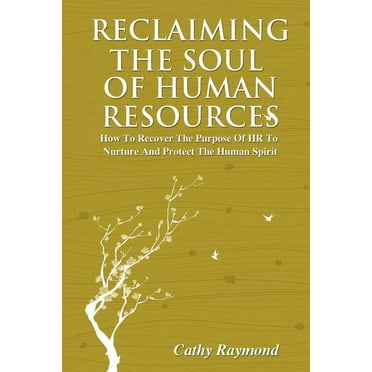 Reclaiming the Soul of Human Resources: How to Recover the Purpose of HR to Nurture and Protect the Human Spirit (Paperback)