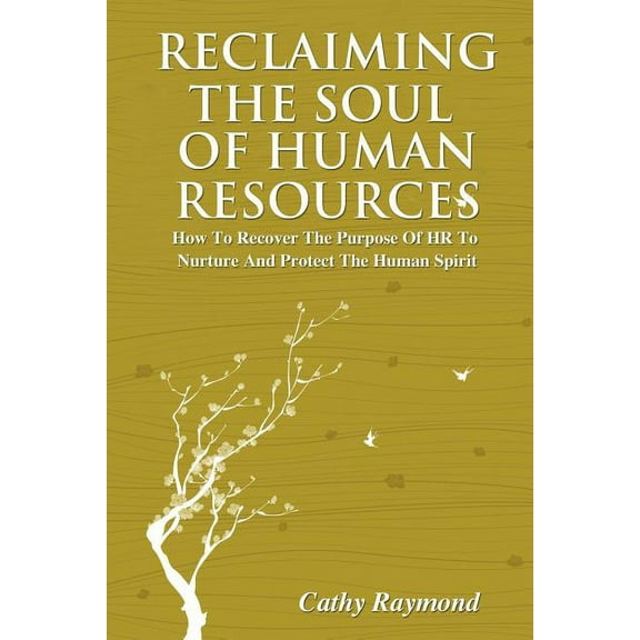 Reclaiming the Soul of Human Resources: How to Recover the Purpose of HR to Nurture and Protect the Human Spirit, (Paperback)