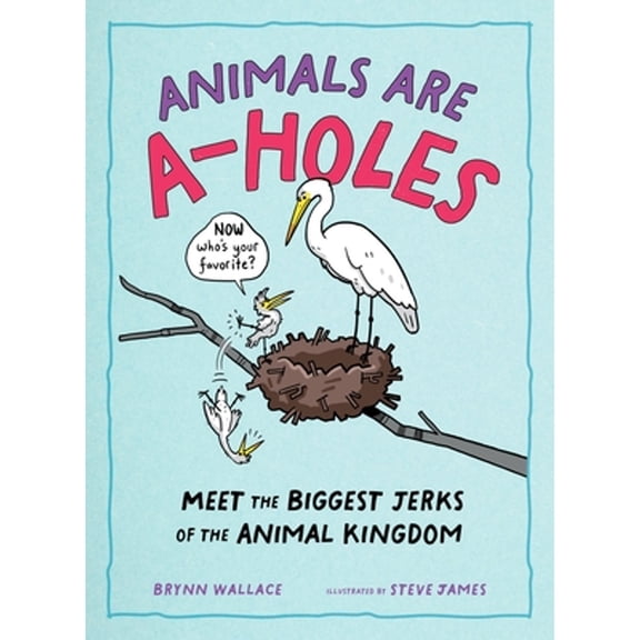 Pre-Owned Animals Are A-Holes: Meet the Biggest Jerks of the Animal Kingdom (Hardcover) by Brynn Wallace