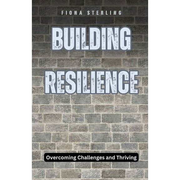 Building Resilience: Overcoming Challenges and Thriving, (Paperback)