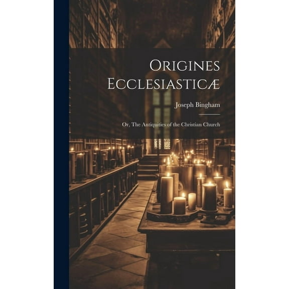Origines Ecclesiasticæ; or, The Antiquities of the Christian Church (Hardcover)