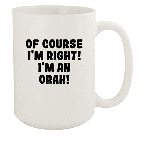 

Of Course I m Right! I m An Orah! - Ceramic 15oz White Mug White