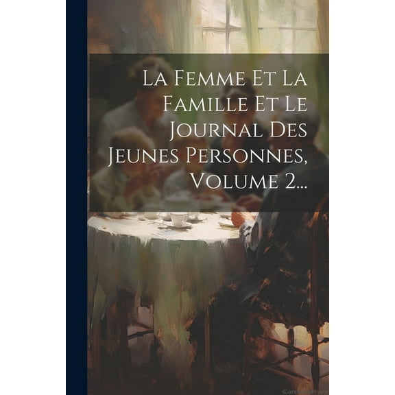 La Femme Et La Famille Et Le Journal Des Jeunes Personnes, Volume 2... (Paperback)