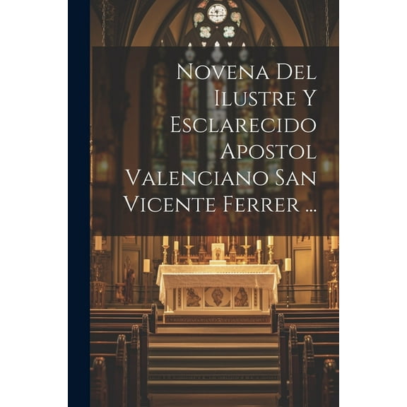 Novena Del Ilustre Y Esclarecido Apostol Valenciano San Vicente Ferrer ... (Paperback)