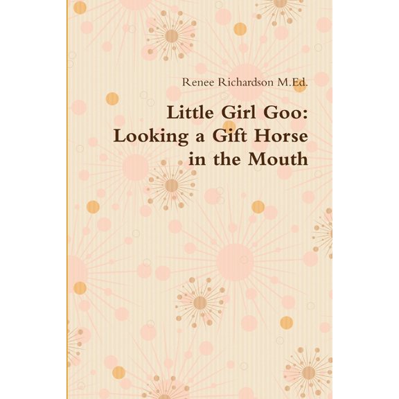 Little Girl Goo: Looking a Gift Horse in the Mouth (Paperback)