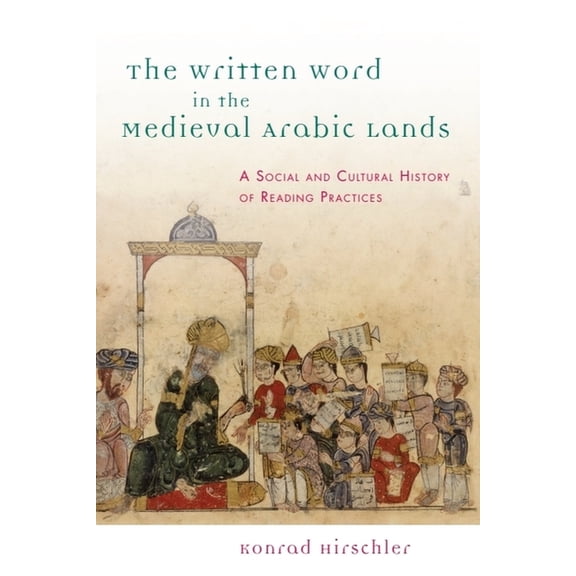 The Written Word in the Medieval Arabic Lands: A Social and Cultural History of Reading Practices, (Paperback)