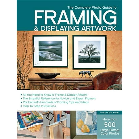 Complete Photo Guide: The Complete Photo Guide to Framing and Displaying Artwork (Paperback)