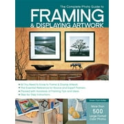 Complete Photo Guide: The Complete Photo Guide to Framing and Displaying Artwork (Paperback)