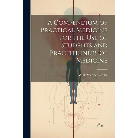 A Compendium of Practical Medicine for the Use of Students and Practitioners of Medicine (Paperback)