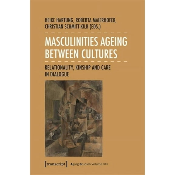 Aging Studies Masculinities Ageing Between Cultures: Relationality, Kinship and Care in Dialogue, (Paperback)