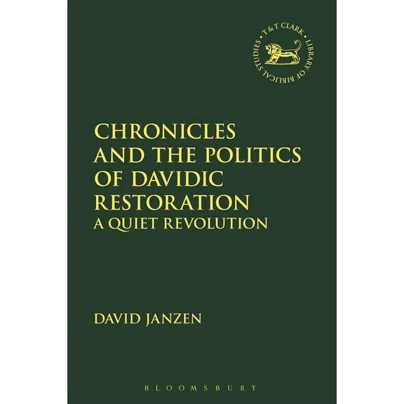 Library of Hebrew Bible/Old Testament St Chronicles and the Politics of Davidic Restoration: A Quiet Revolution, Book 655, (Hardcover)