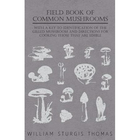 Field Book of Common Mushrooms - With a Key to Identification of the Gilled Mushroom and Directions for Cooking those that are Edible - (Best Mushroom Identification App)